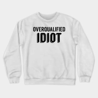 Overqualified Idiot Crewneck Sweatshirt